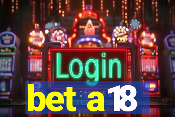 bet a18
